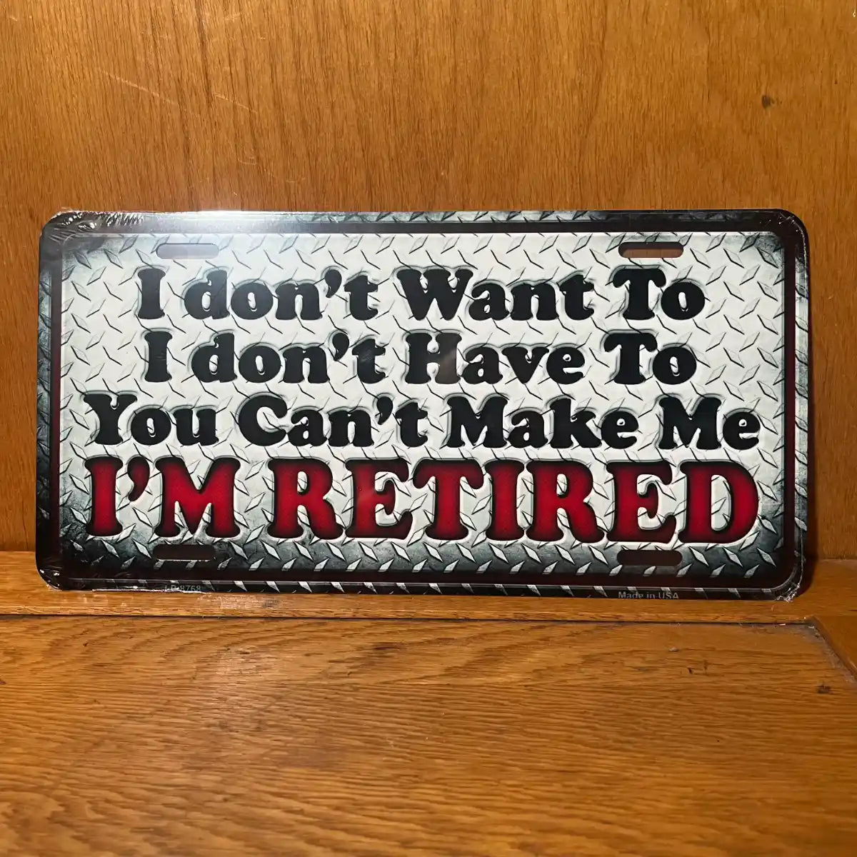 I'm Retired Don't Want To - License Plate
